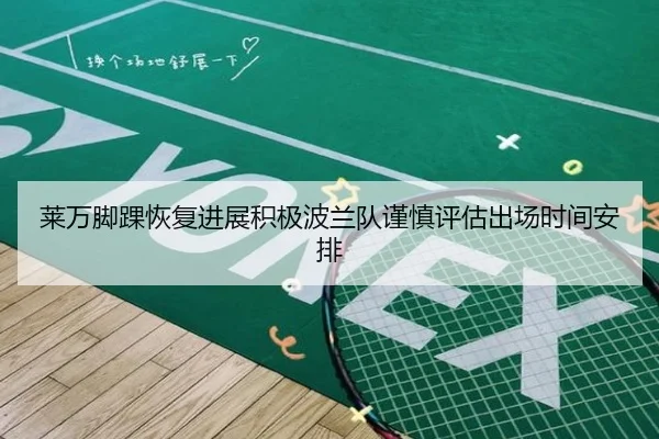 莱万脚踝恢复进展积极波兰队谨慎评估出场时间安排